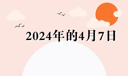 2024年的4月7日 2024年4月8号是什么日子