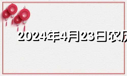 2024年4月23日农历 2024年农历4月22日阳历多少