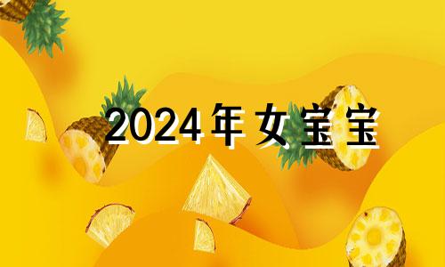 2024年女宝宝 2024年什么木