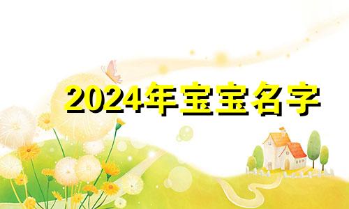 2024年宝宝名字 2022年小名