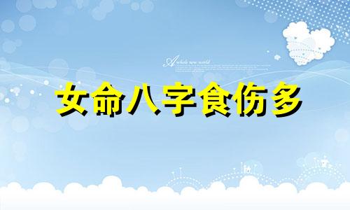 女命八字食伤多 女命八字食伤是什么意思