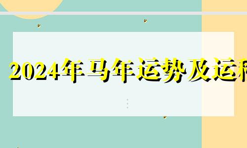 2024年马年运势及运程 2024年属马人的全年运势详解