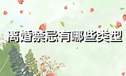 离婚禁忌有哪些类型 离婚的规矩