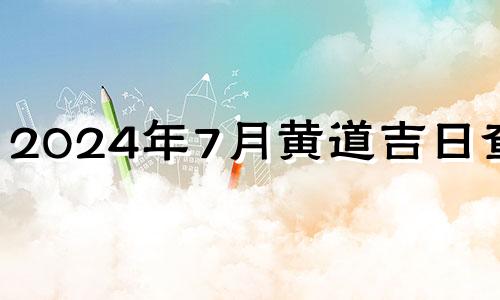 2024年7月黄道吉日查询 2024年8月黄道吉日查询婚嫁