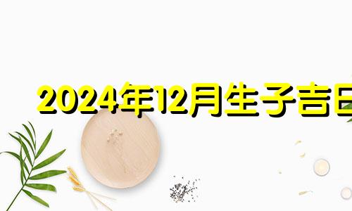 2024年12月生子吉日 2020年12月剖宫产的好日子