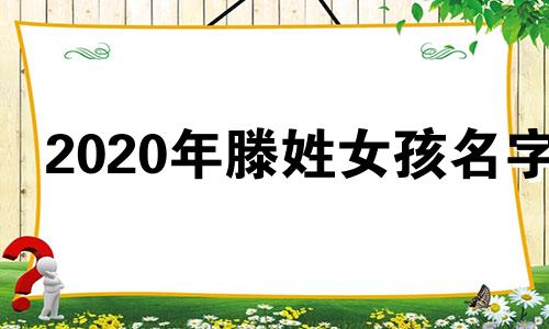 2020年滕姓女孩名字 滕氏女孩子取名