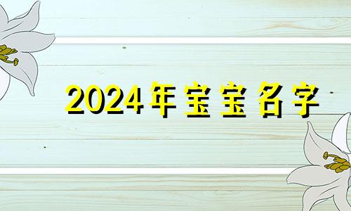 2024年宝宝名字 2022年好听的女孩名字