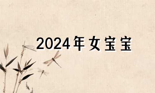 2024年女宝宝 2024年属龙女宝取什么名字好