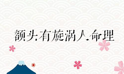 额头有旋涡人命理 额头有旋涡的女人是不是命苦