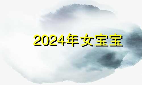 2024年女宝宝 2024到2043年命中缺火