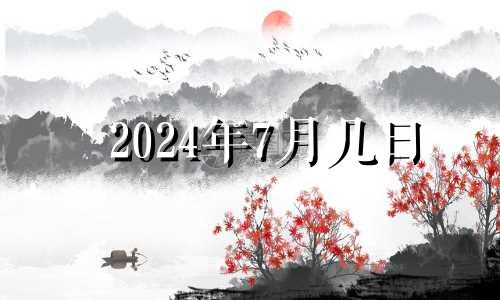 2024年7月几日 2024年7月24日农历