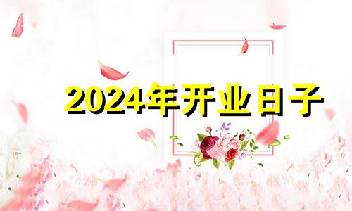 2024年开业日子