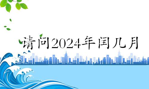 请问2024年闰几月 闰年 2024