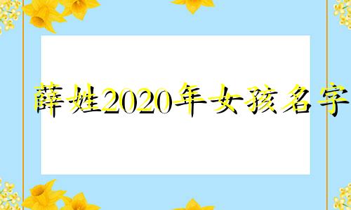 薛姓2020年女孩名字 2016薛姓女孩起名100分