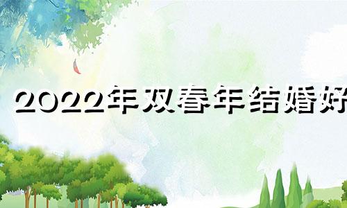 2022年双春年结婚好吗 2014年双春结婚好吗