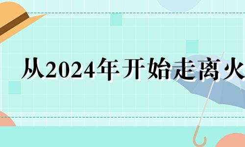 从2024年开始走离火 从2024年开始我国拟连续几年发行