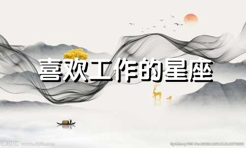 喜欢工作的星座 12星座,哪个星座是工作狂?