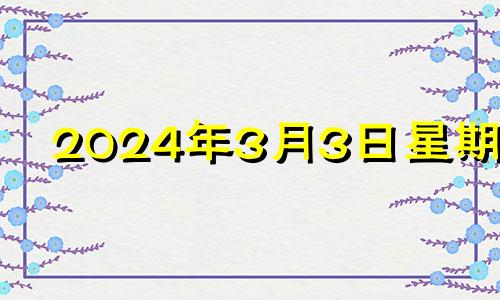 2024年3月3日星期几 2024年3月有31号吗