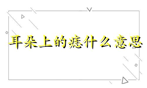 耳朵上的痣什么意思 耳朵上的痣的位置与命运图解