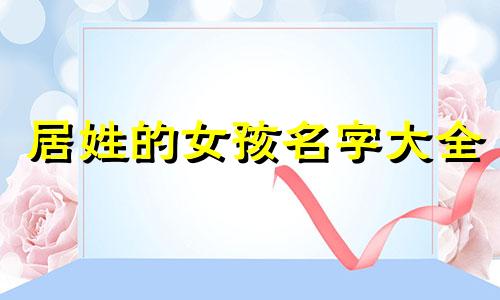 居姓的女孩名字大全 居的名字怎么起女孩