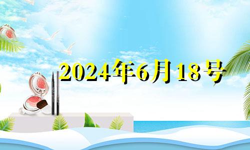 2024年6月18号 2024年6月1日黄历