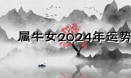 属牛女2024年运势 1949年牛女2021年