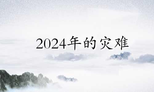 2024年的灾难 2024年灾难预言