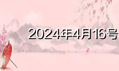 2024年4月16号 2024年4月16日是星期几