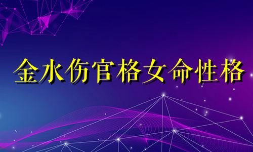 金水伤官格女命性格 金水伤官格适合做什么工作