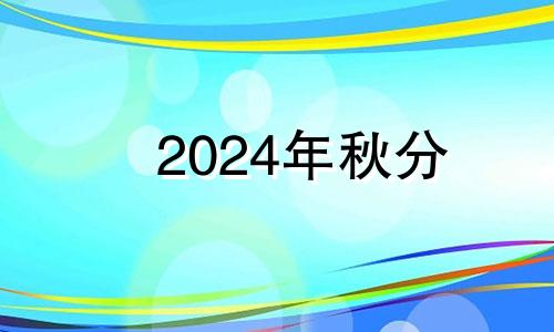 2024年秋分 秋分这天结婚好不好