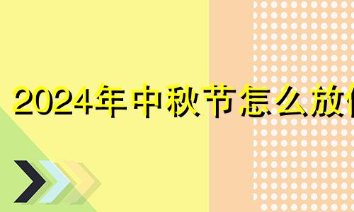 2024年中秋节怎么放假 中元节后第二天可以搬家