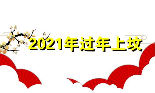 2021年过年上坟 2021年上坟好吗