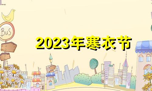 2023年寒衣节 寒衣节烧什么逝去的人能得到