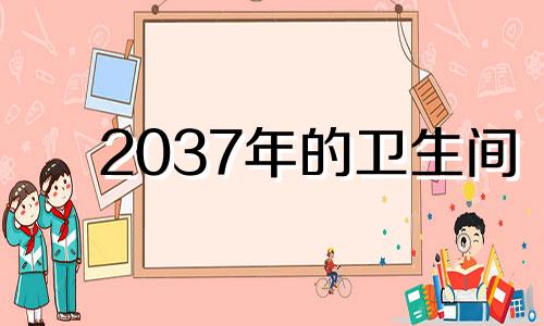 2037年的卫生间 卫生间方位风水布局