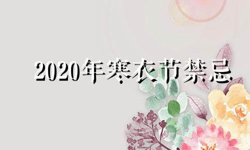 2020年寒衣节禁忌 2021年寒衣节是哪天