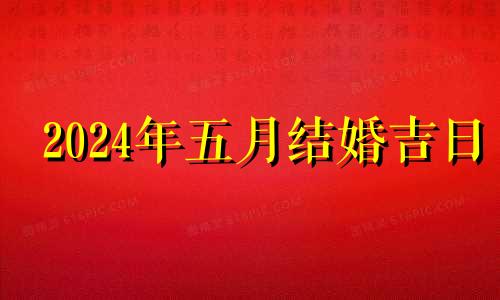 2024年五月结婚吉日 2024年5月20号