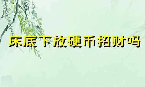 床底下放硬币招财吗 床下放硬币好吗