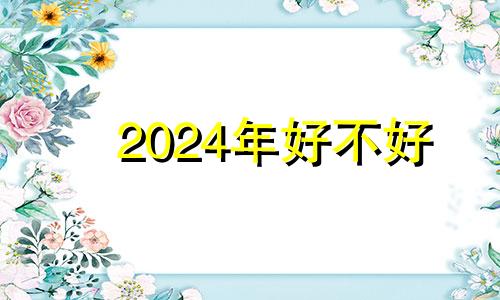 2024年好不好 2024年最倒霉犯太岁严重的生肖