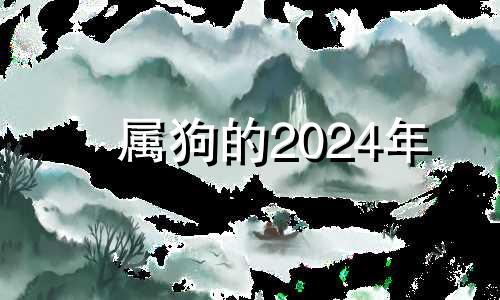 属狗的2024年 2024年生肖狗