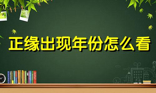 正缘出现年份怎么看 正缘哪年出现