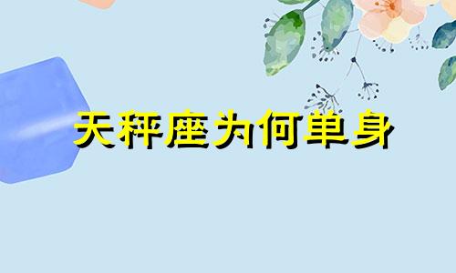 天秤座为何单身 天秤单身很长一段时间原因