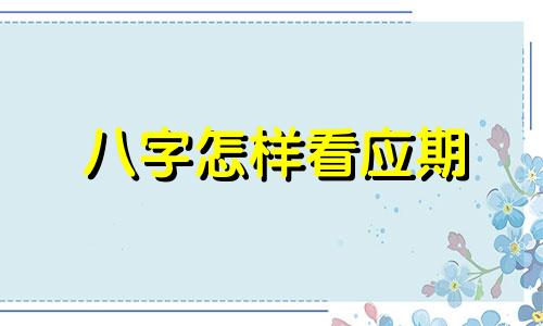 八字怎样看应期 八字论断应期的十一条法则