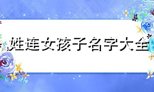 姓连女孩子名字大全 连氏女孩取什么名字好