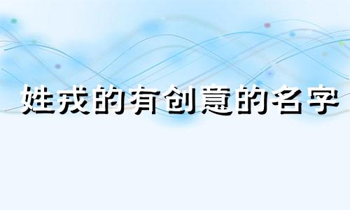 姓戎的有创意的名字 戎 姓名