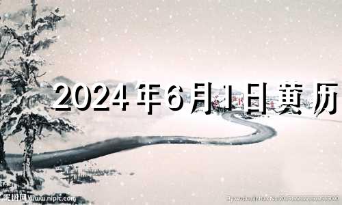 2024年6月1日黄历 2024年6月黄道吉日