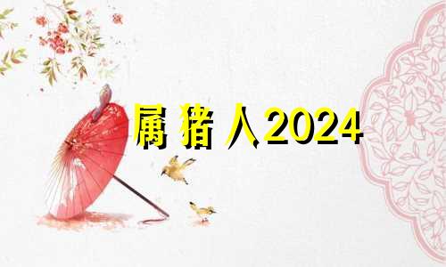 属猪人2024 属猪人下半年的桃花运