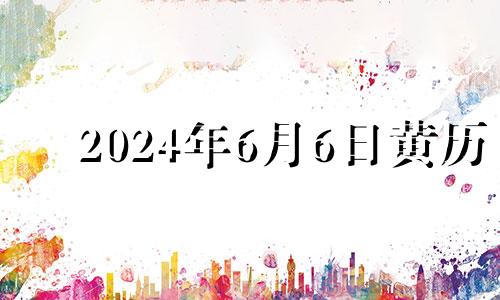 2024年6月6日黄历 2024年6月16号