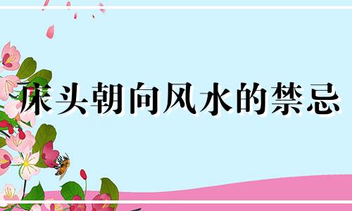 床头朝向风水的禁忌 床头朝向风水,一旦摆错,住一天穷一天,你知道吗?