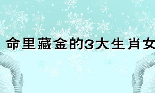 命里藏金的3大生肖女 什么是命里藏金