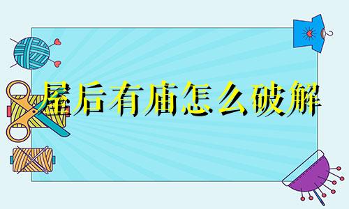 屋后有庙怎么破解 屋后有庙有什么讲究